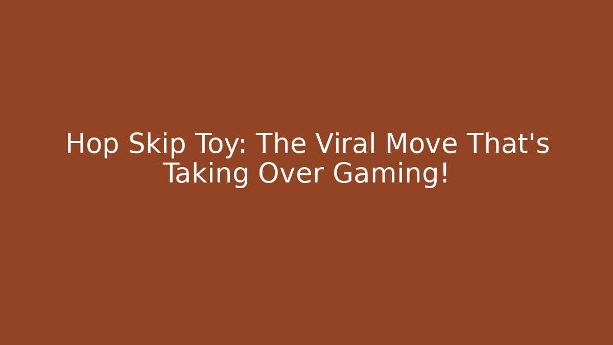 Hop Skip Toy: The Viral Move That’s Taking Over Gaming!