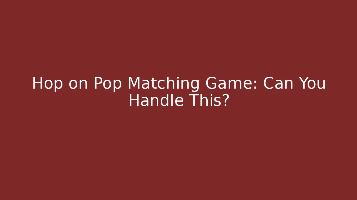 Hop on Pop Matching Game: Can You Handle This?
