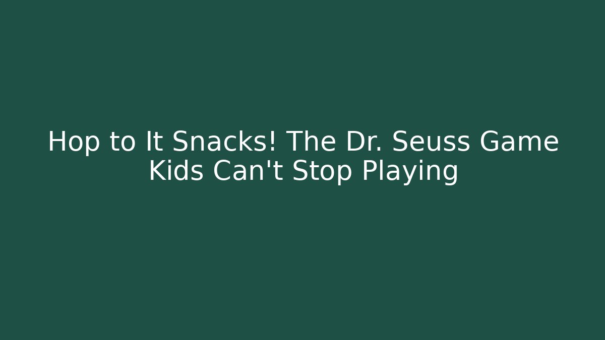 Hop to It Snacks! The Dr. Seuss Game Kids Can't Stop Playing