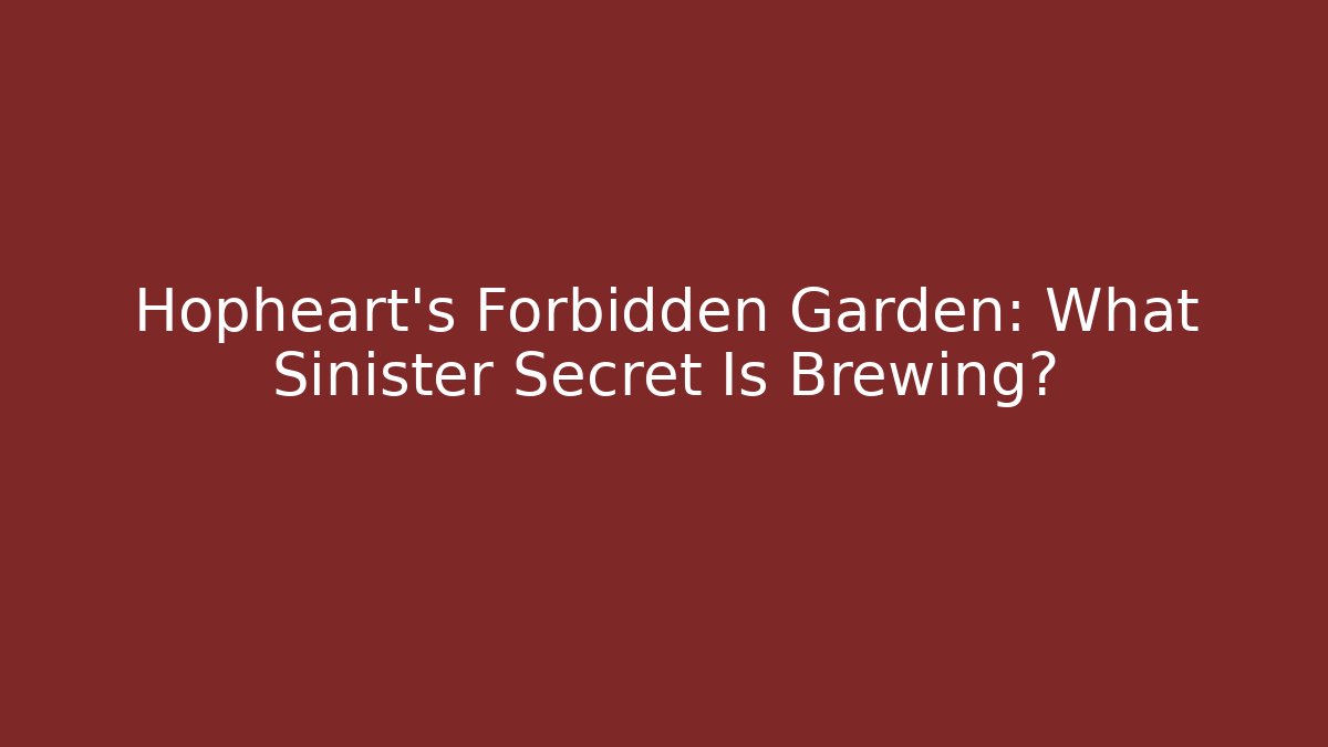 Hopheart's Forbidden Garden: What Sinister Secret Is Brewing?