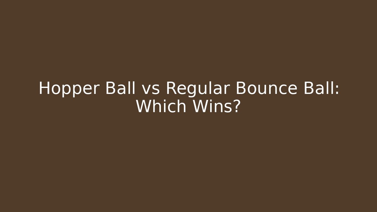 Hopper Ball vs Regular Bounce Ball: Which Wins? - Critter Realm