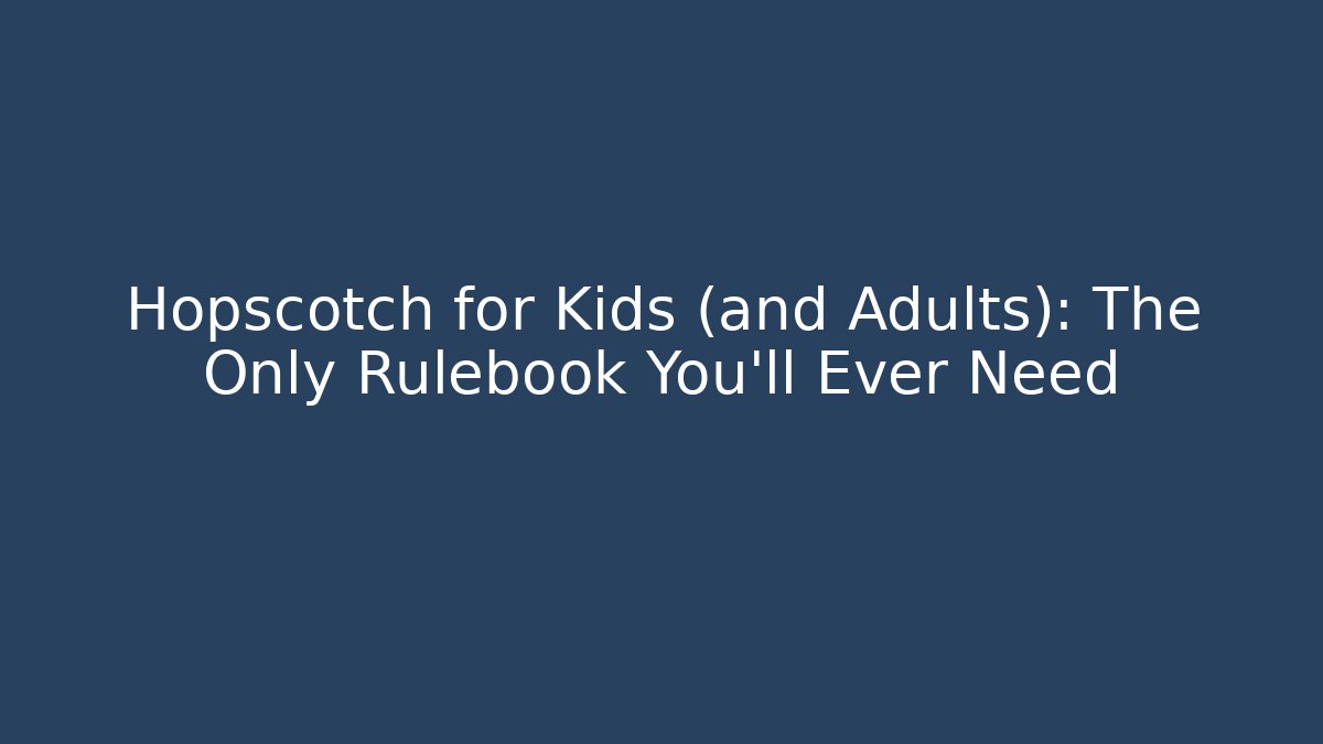 Hopscotch for Kids (and Adults): The Only Rulebook You’ll Ever Need