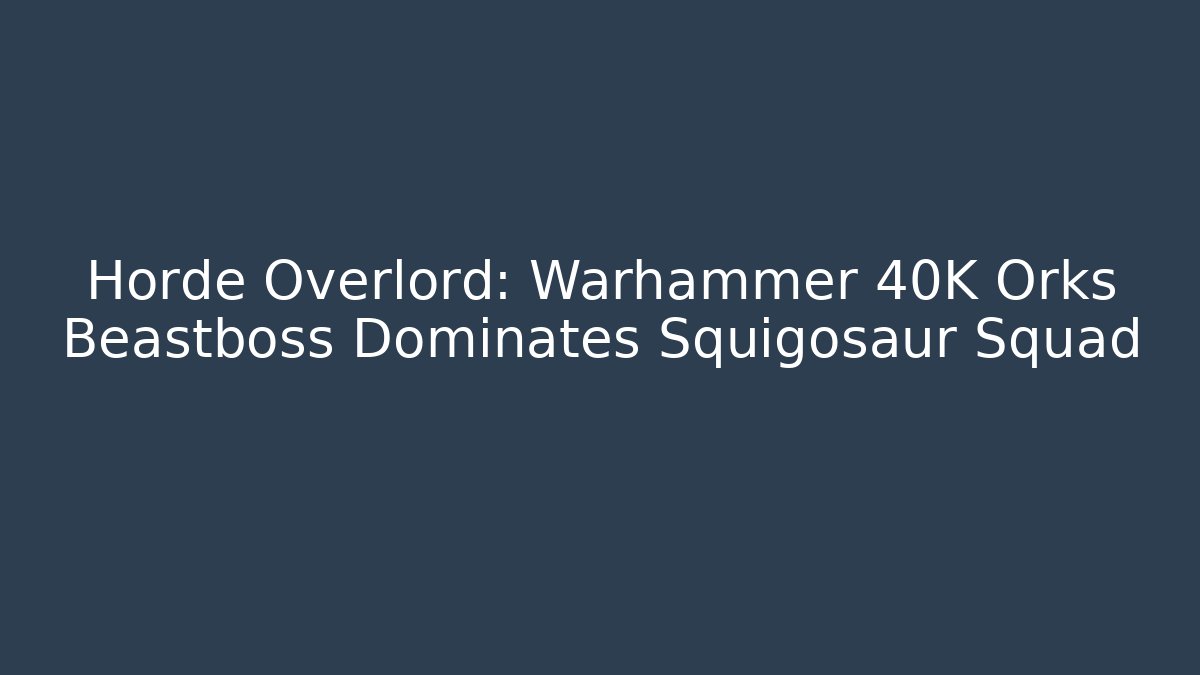 Horde Overlord: Warhammer 40K Orks Beastboss Dominates Squigosaur Squad