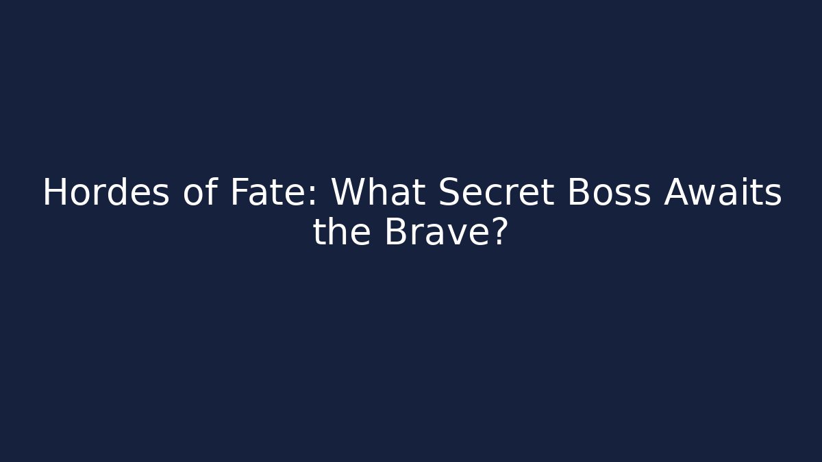 Hordes of Fate: What Secret Boss Awaits the Brave?