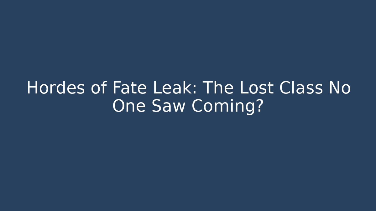 Hordes of Fate Leak: The Lost Class No One Saw Coming?