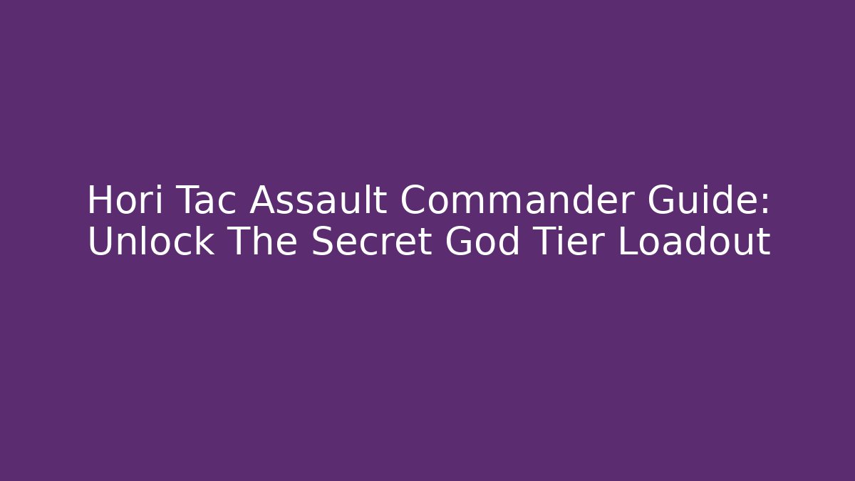 Hori Tac Assault Commander Guide: Unlock The Secret God Tier Loadout - Critter Realm