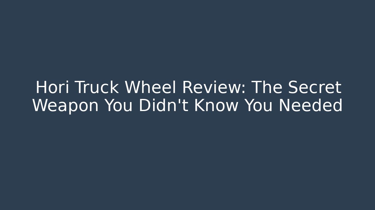Hori Truck Wheel Review: The Secret Weapon You Didn't Know You Needed
