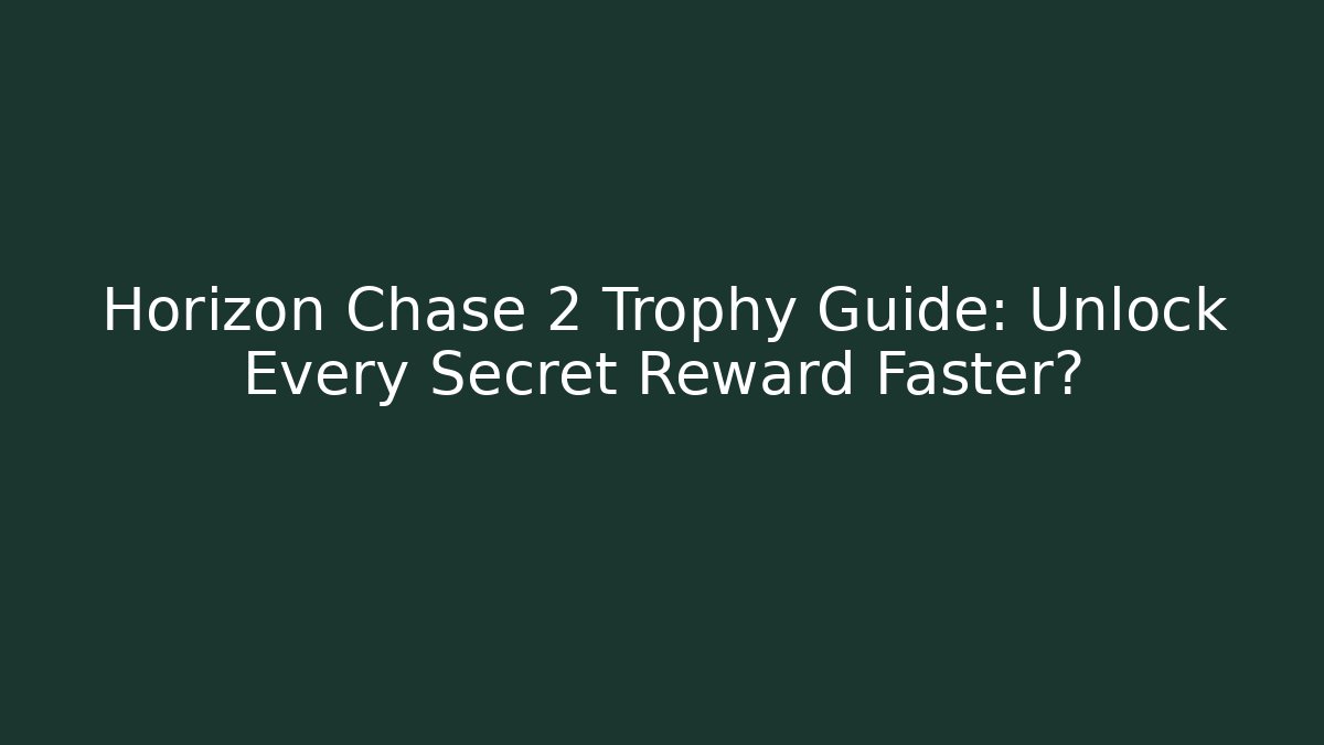 Horizon Chase 2 Trophy Guide: Unlock Every Secret Reward Faster? - Critter Realm