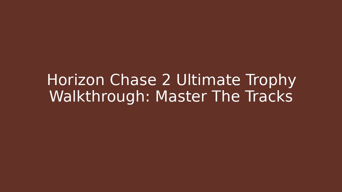 Horizon Chase 2 Ultimate Trophy Walkthrough: Master The Tracks