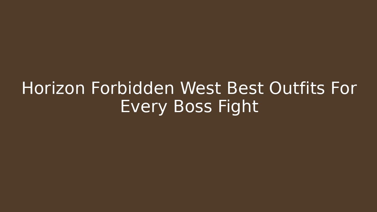 Horizon Forbidden West Best Outfits For Every Boss Fight