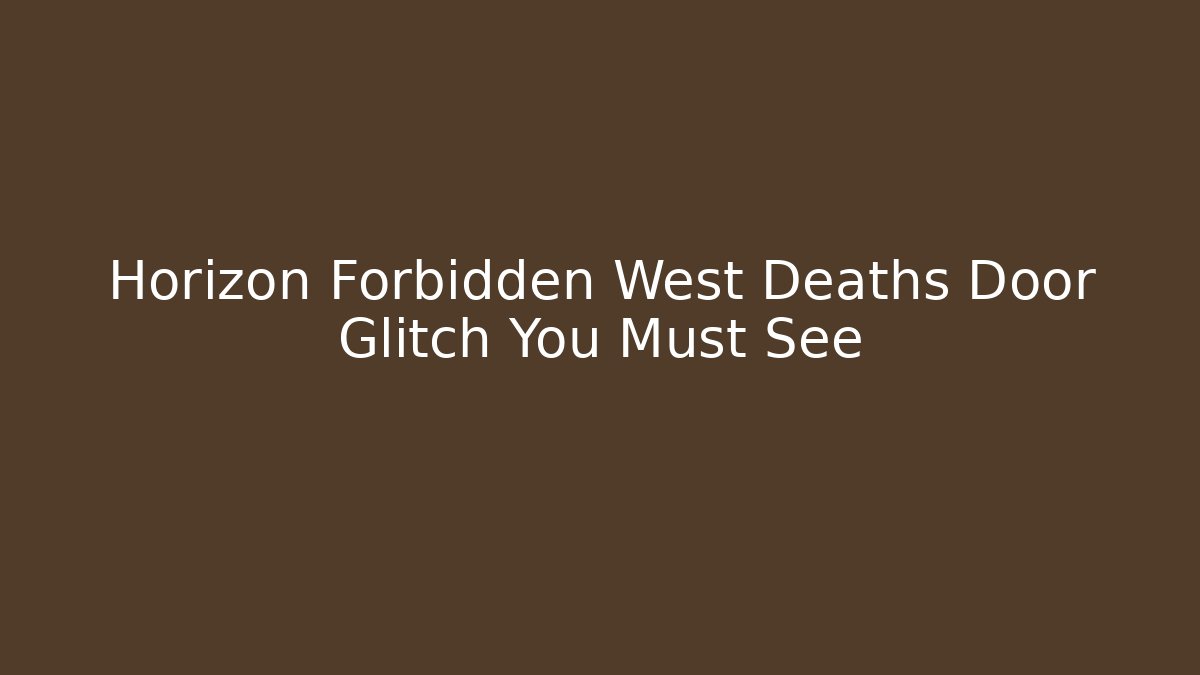 Horizon Forbidden West Deaths Door Glitch You Must See