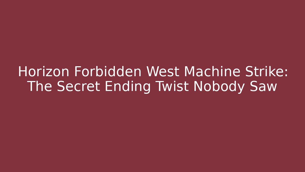Horizon Forbidden West Machine Strike: The Secret Ending Twist Nobody Saw