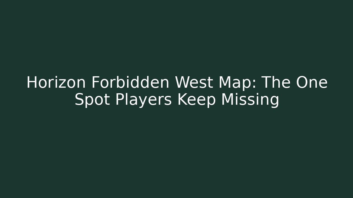 Horizon Forbidden West Map: The One Spot Players Keep Missing