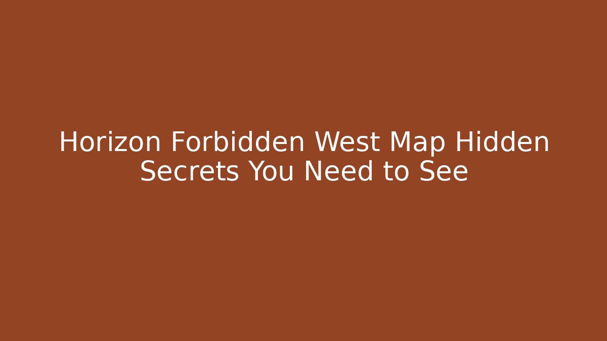 Horizon Forbidden West Map Hidden Secrets You Need to See - Critter Realm