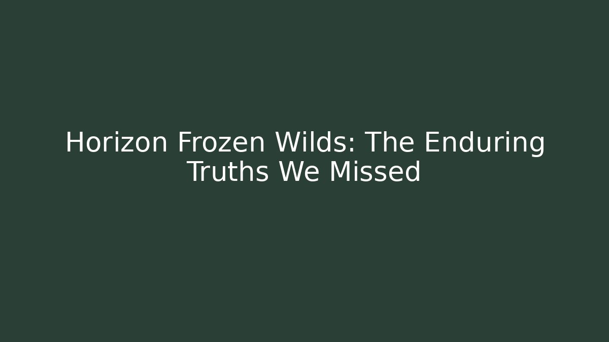 Horizon Frozen Wilds: The Enduring Truths We Missed
