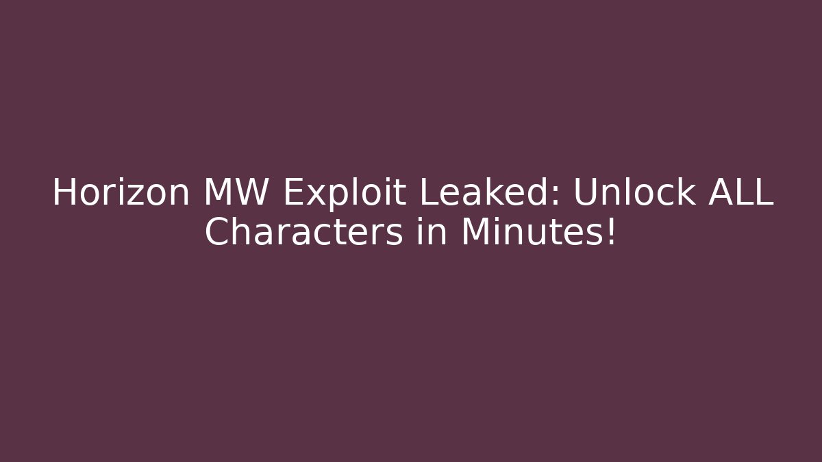 Horizon MW Exploit Leaked: Unlock ALL Characters in Minutes!