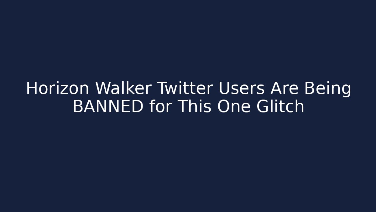 Horizon Walker Twitter Users Are Being BANNED for This One Glitch
