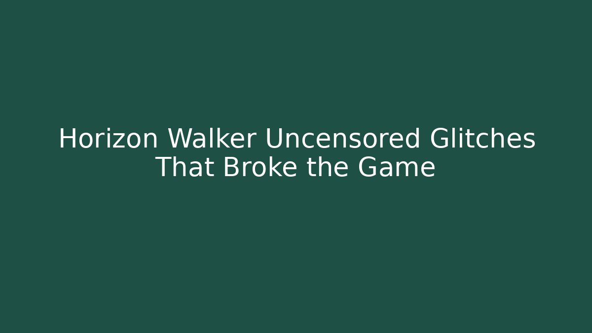Horizon Walker Uncensored Glitches That Broke the Game