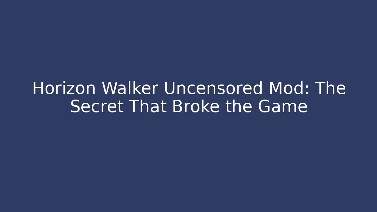 Horizon Walker Uncensored Mod: The Secret That Broke the Game