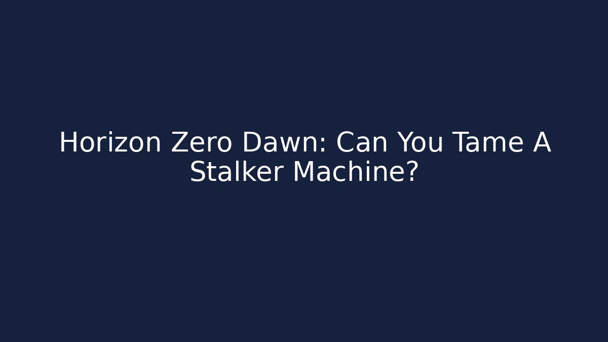 Horizon Zero Dawn: Can You Tame A Stalker Machine?
