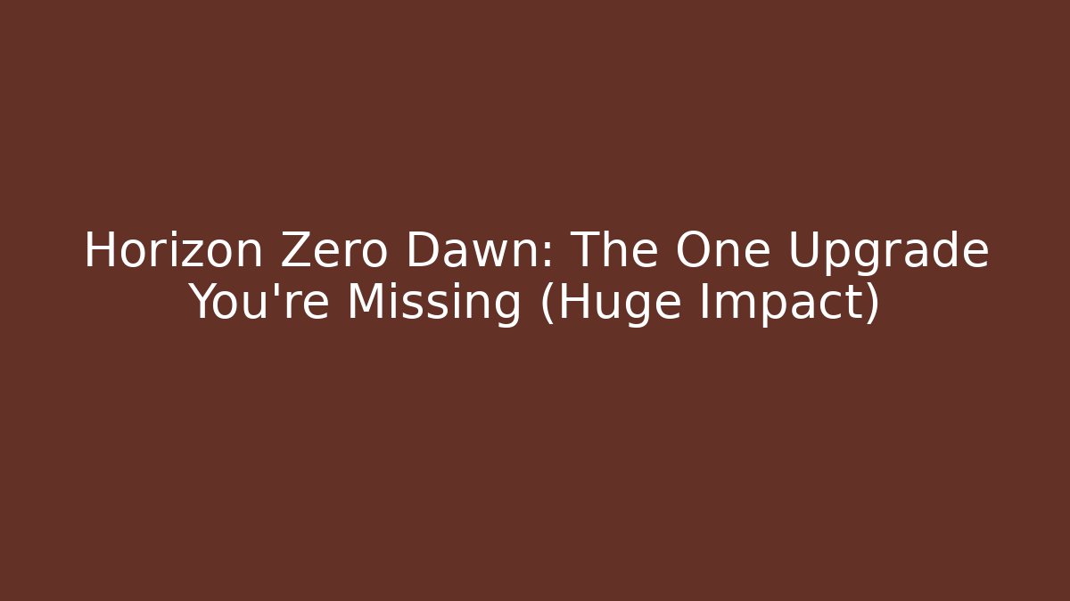Horizon Zero Dawn: The One Upgrade You’re Missing (Huge Impact)