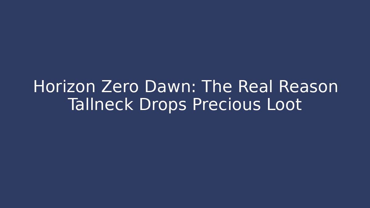Horizon Zero Dawn: The Real Reason Tallneck Drops Precious Loot