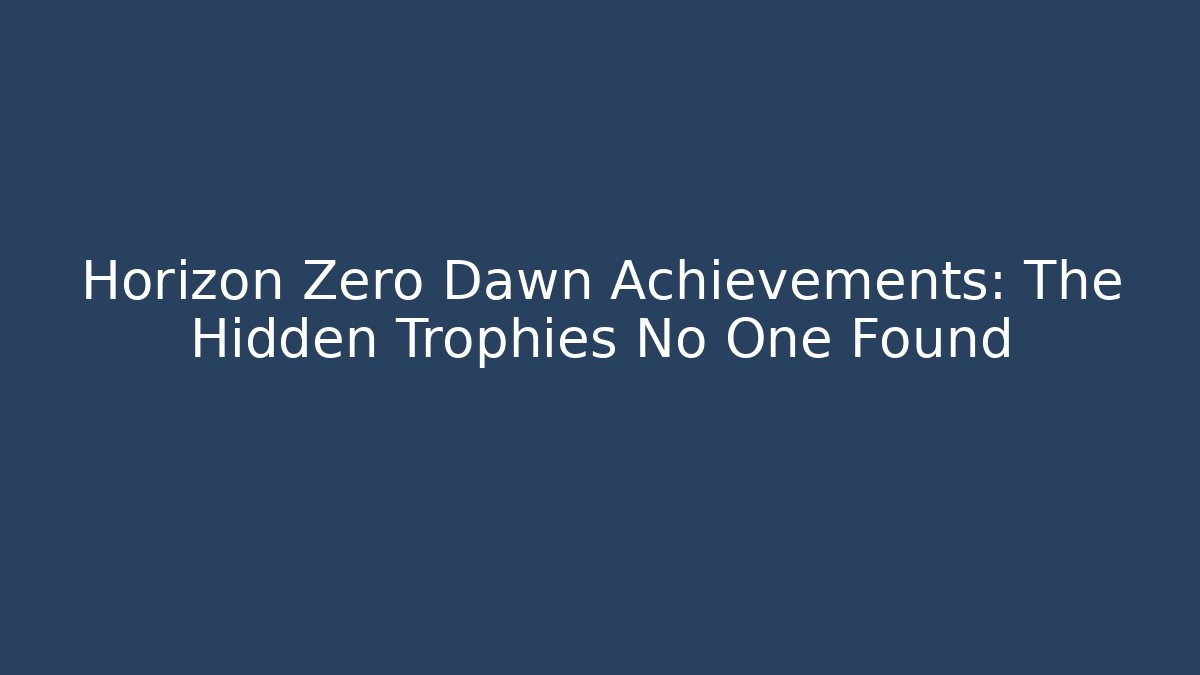 Horizon Zero Dawn Achievements: The Hidden Trophies No One Found