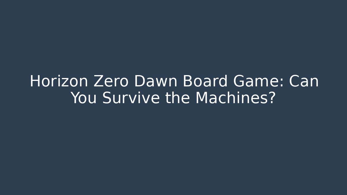 Horizon Zero Dawn Board Game: Can You Survive the Machines?
