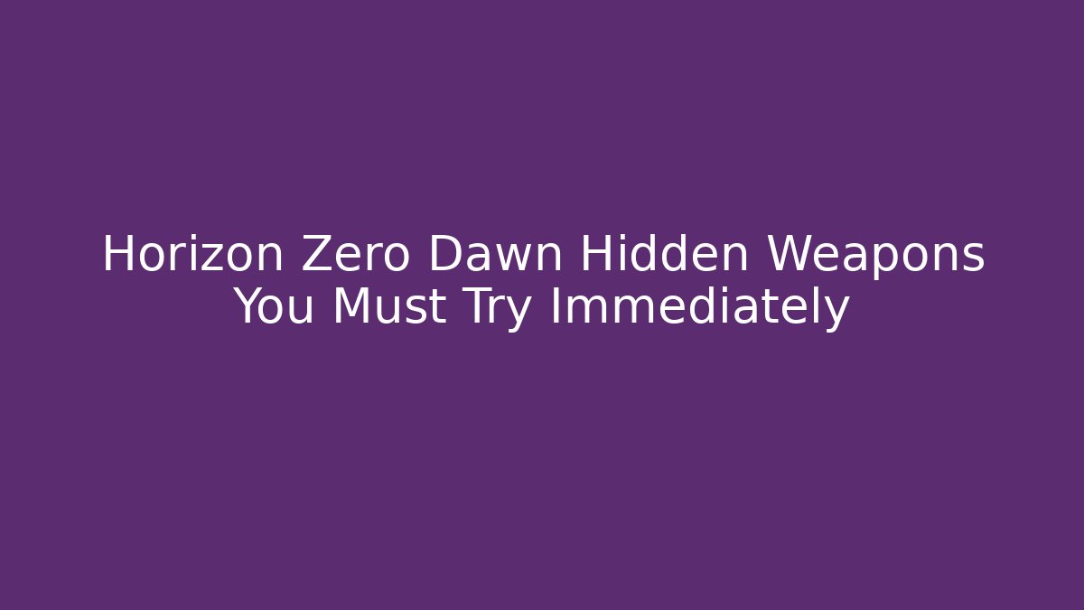 Horizon Zero Dawn Hidden Weapons You Must Try Immediately