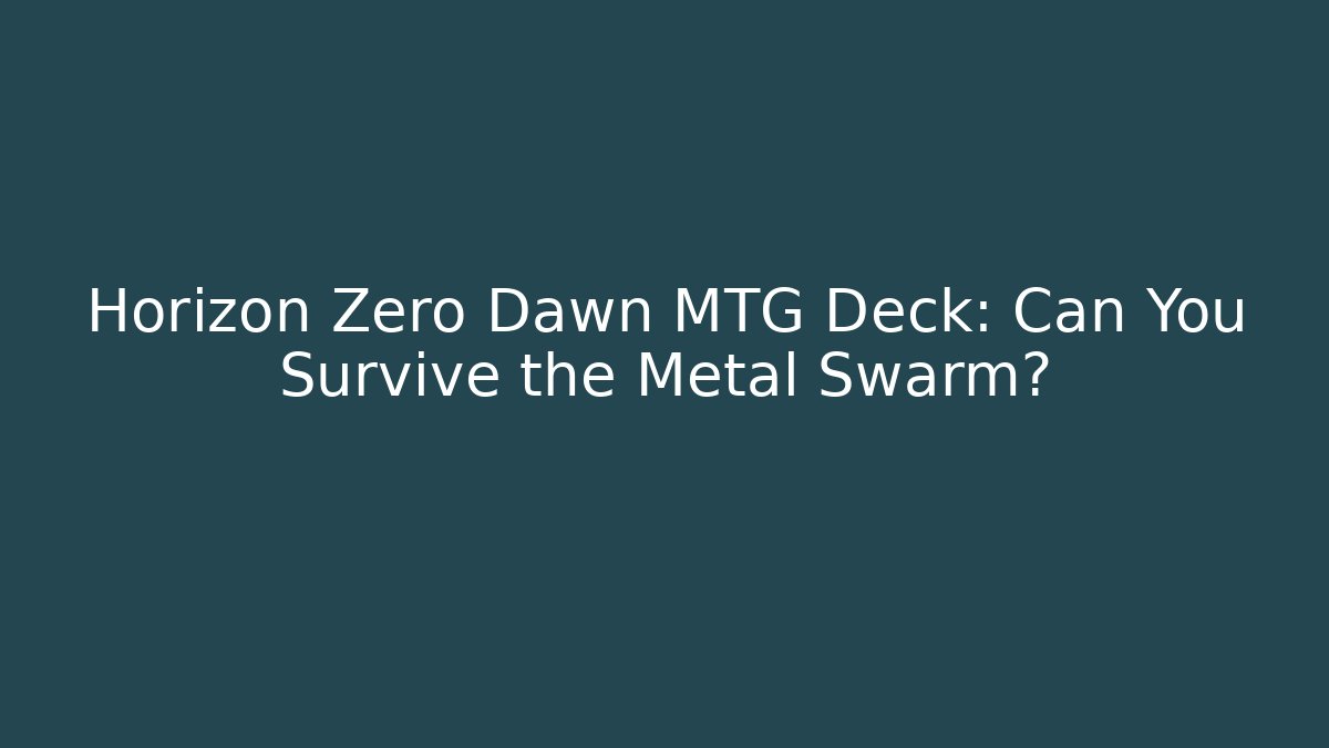 Horizon Zero Dawn MTG Deck: Can You Survive the Metal Swarm?