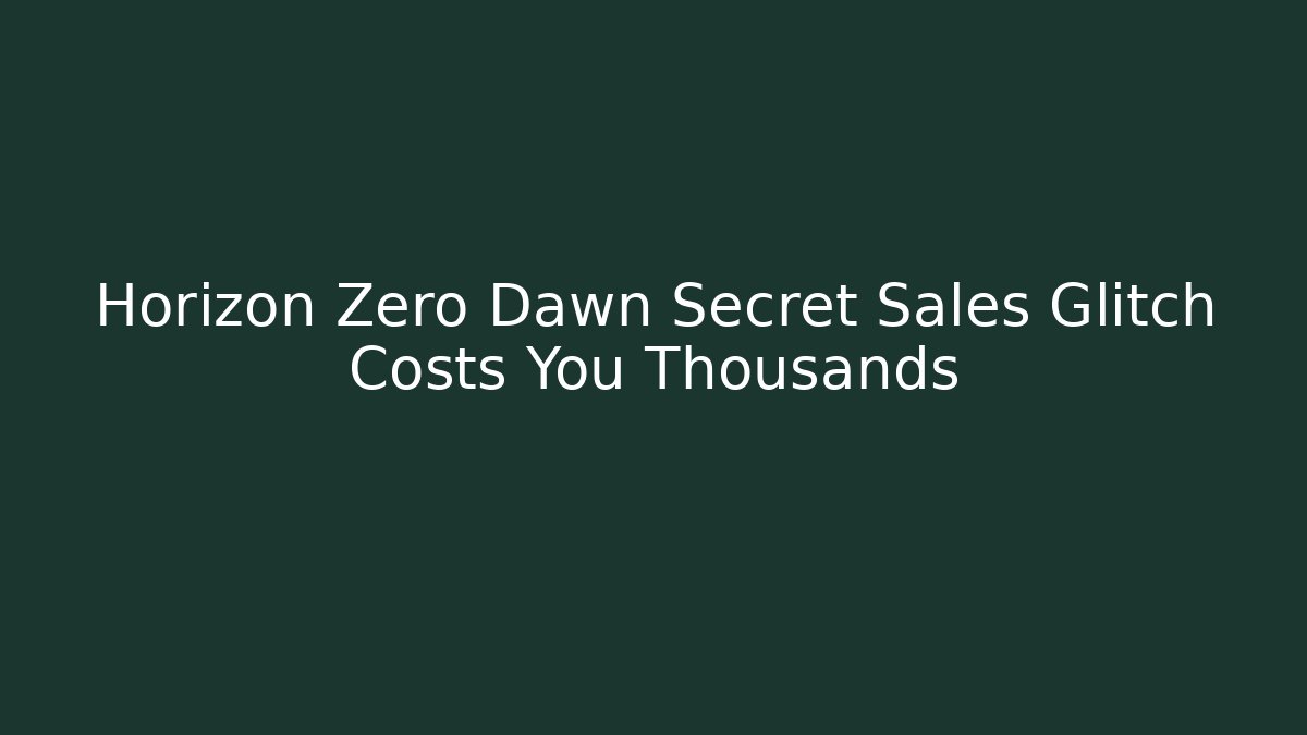 Horizon Zero Dawn Secret Sales Glitch Costs You Thousands