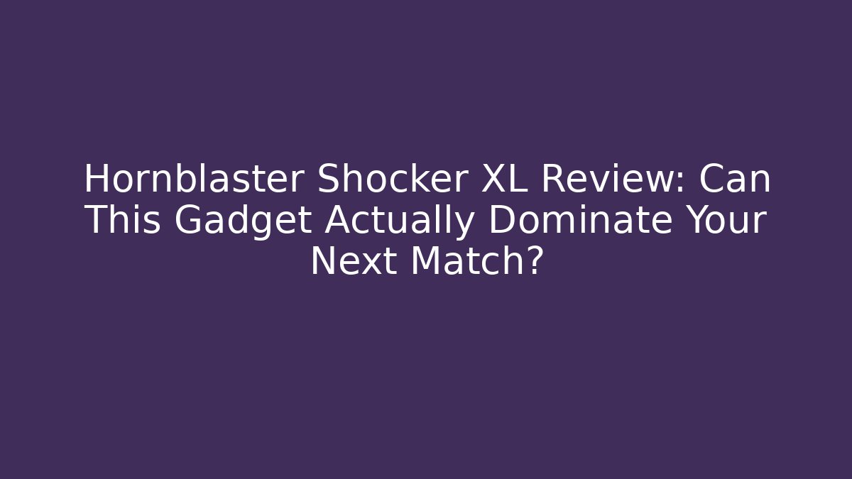 Hornblaster Shocker XL Review: Can This Gadget Actually Dominate Your Next Match?