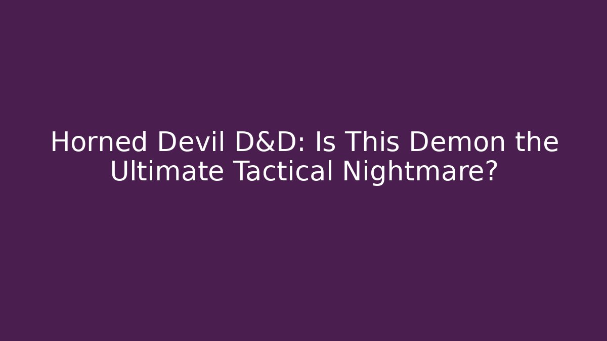 Horned Devil D&D: Is This Demon the Ultimate Tactical Nightmare?