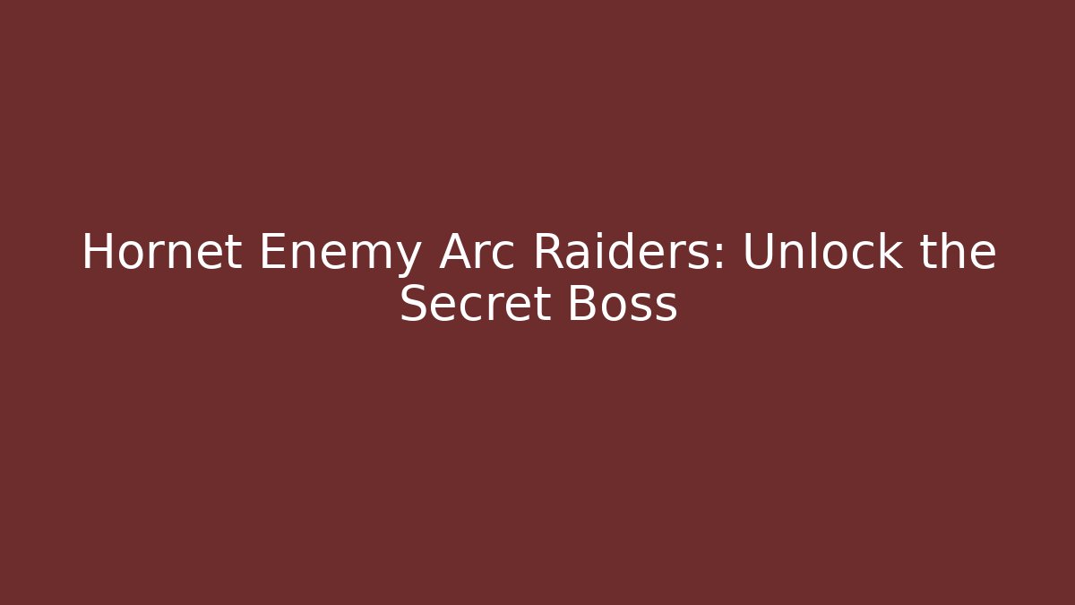 Hornet Enemy Arc Raiders: Unlock the Secret Boss