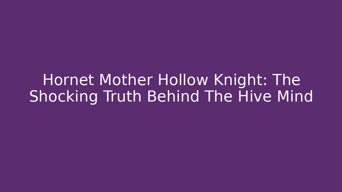 Hornet Mother Hollow Knight: The Shocking Truth Behind The Hive Mind - Critter Realm