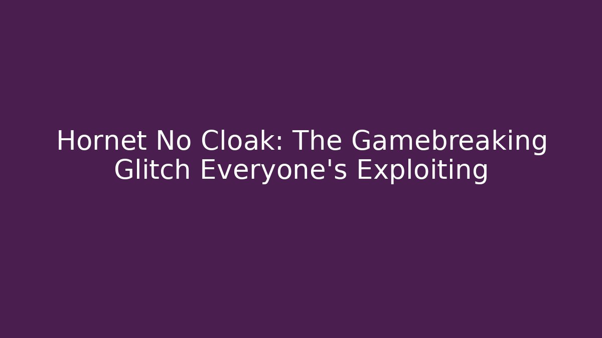 Hornet No Cloak: The Gamebreaking Glitch Everyone’s Exploiting