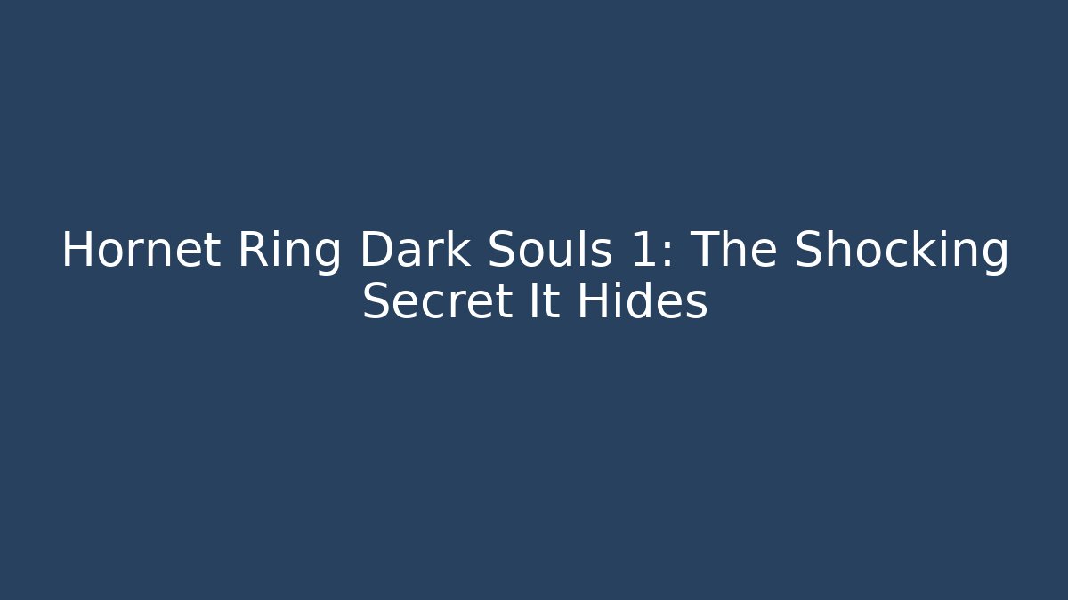 Hornet Ring Dark Souls 1: The Shocking Secret It Hides