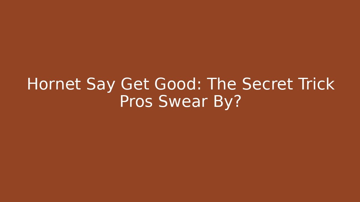 Hornet Say Get Good: The Secret Trick Pros Swear By?
