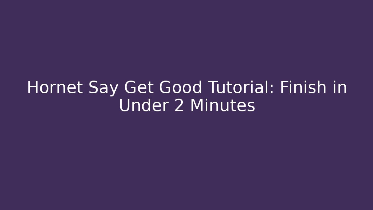 Hornet Say Get Good Tutorial: Finish in Under 2 Minutes