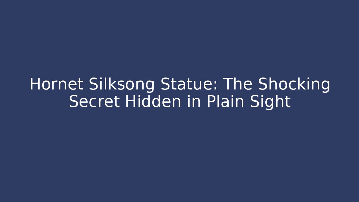 Hornet Silksong Statue: The Shocking Secret Hidden in Plain Sight