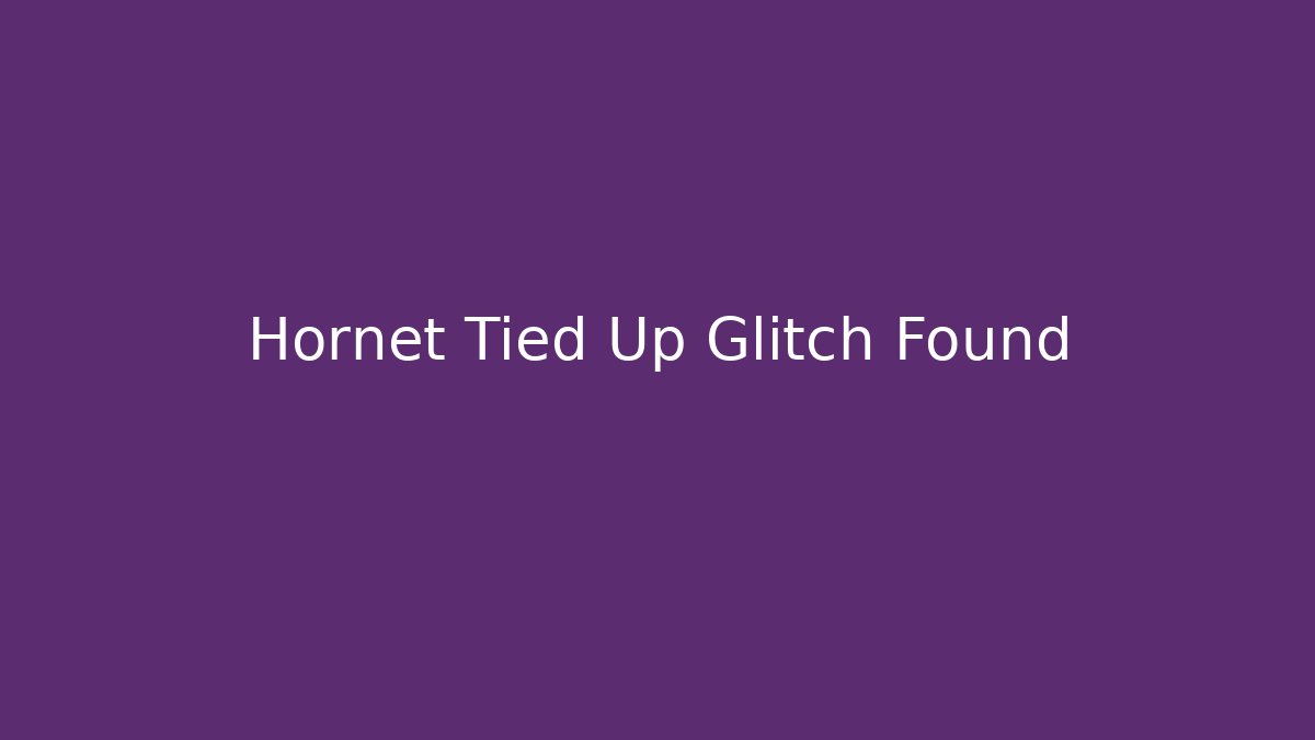 Hornet Tied Up Glitch Found