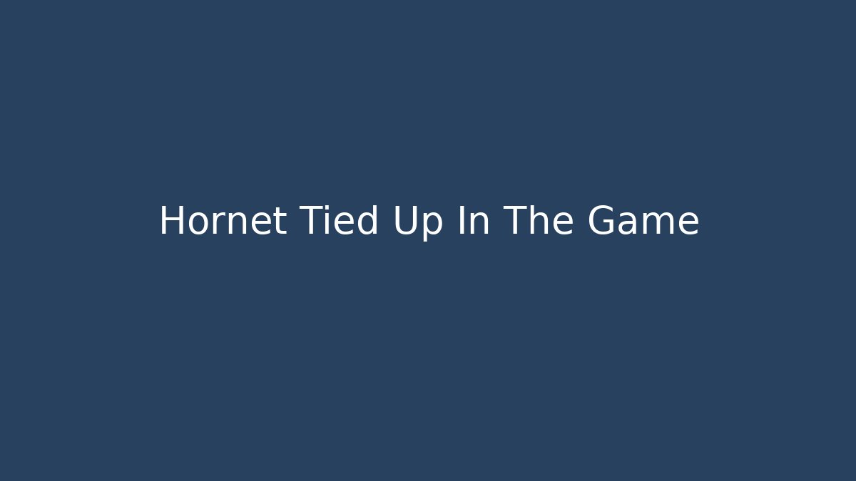Hornet Tied Up In The Game