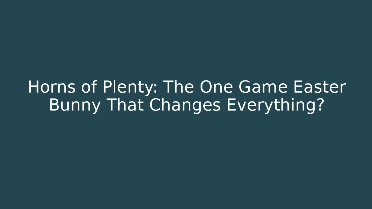 Horns of Plenty: The One Game Easter Bunny That Changes Everything?