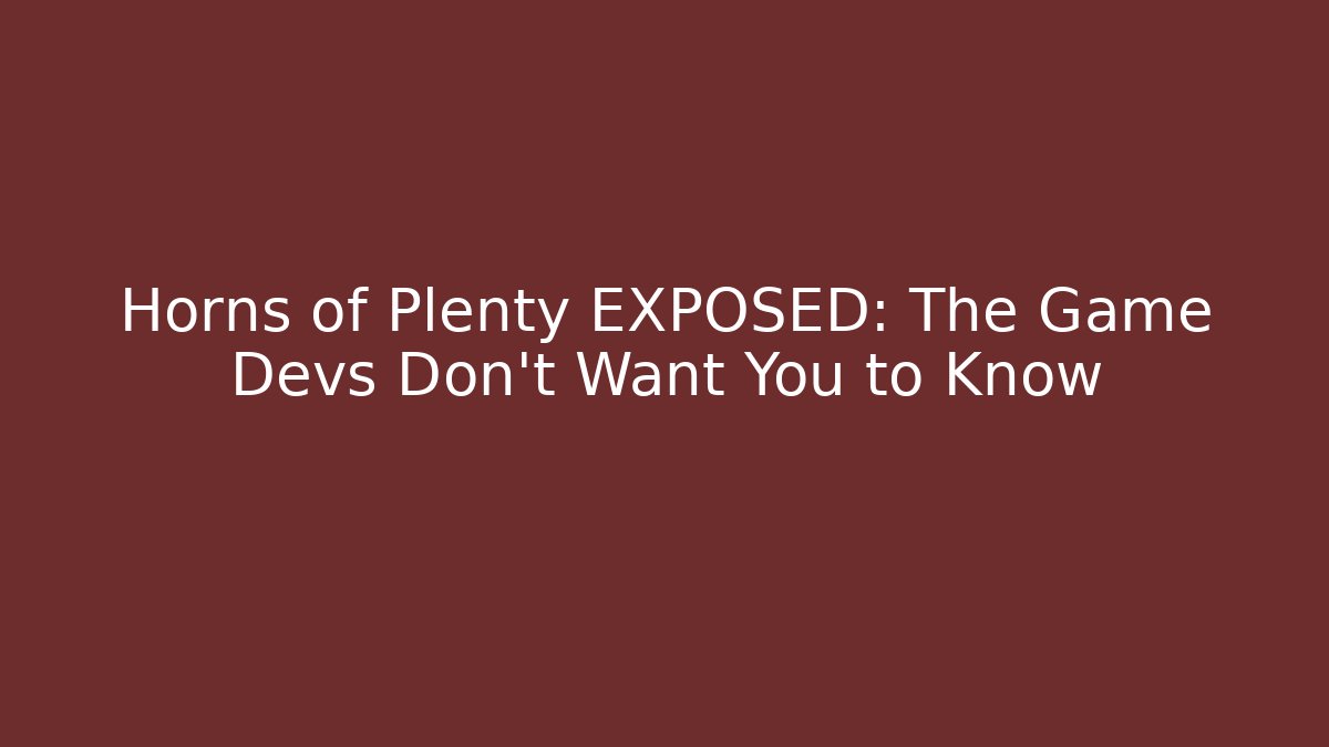 Horns of Plenty EXPOSED: The Game Devs Don't Want You to Know