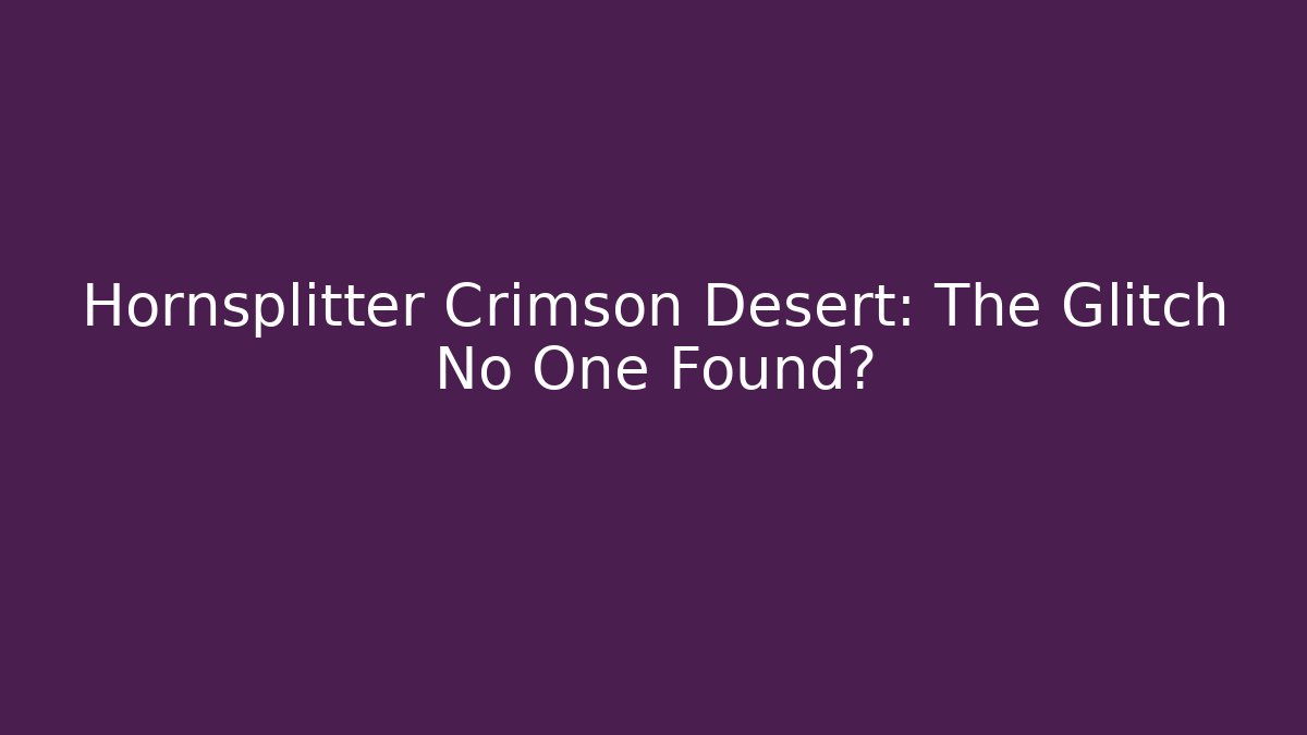 Hornsplitter Crimson Desert: The Glitch No One Found?