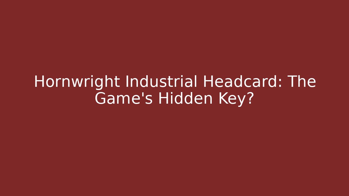 Hornwright Industrial Headcard: The Game's Hidden Key? - Critter Realm