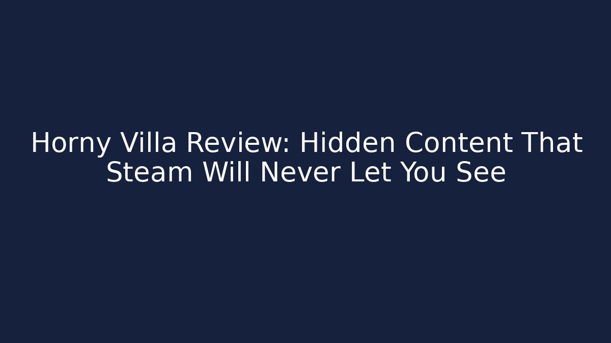 Horny Villa Review: Hidden Content That Steam Will Never Let You See