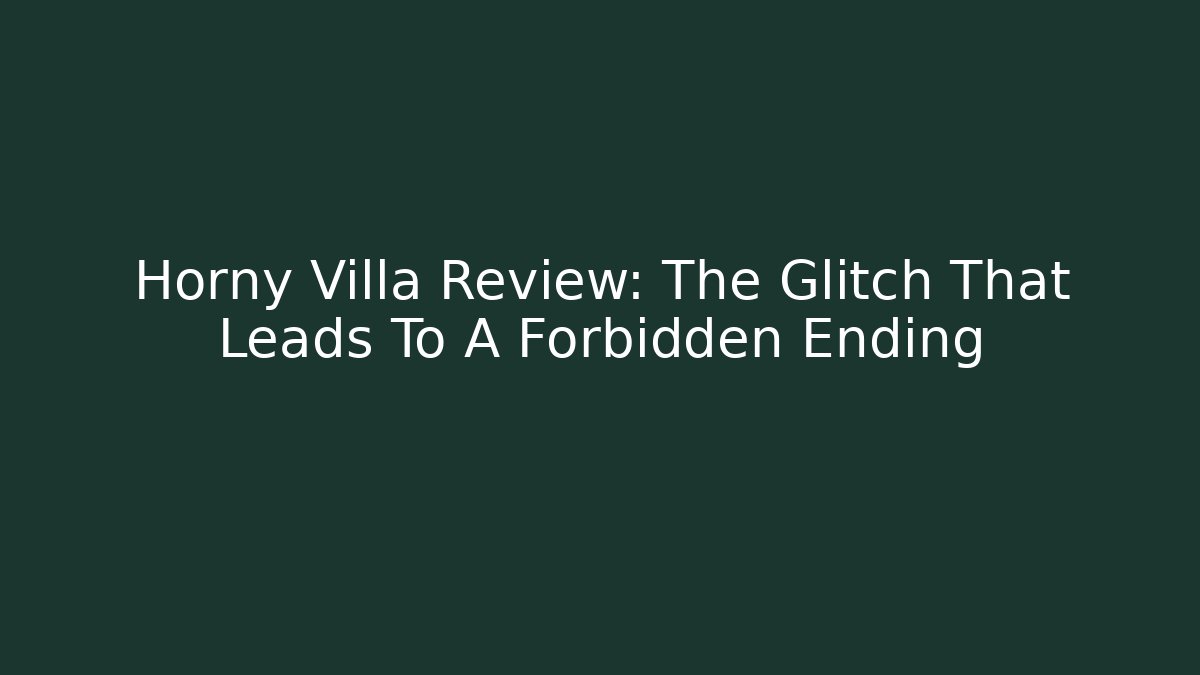 Horny Villa Review: The Glitch That Leads To A Forbidden Ending