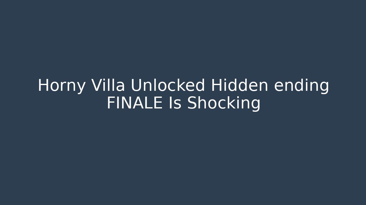 Horny Villa Unlocked Hidden ending FINALE Is Shocking