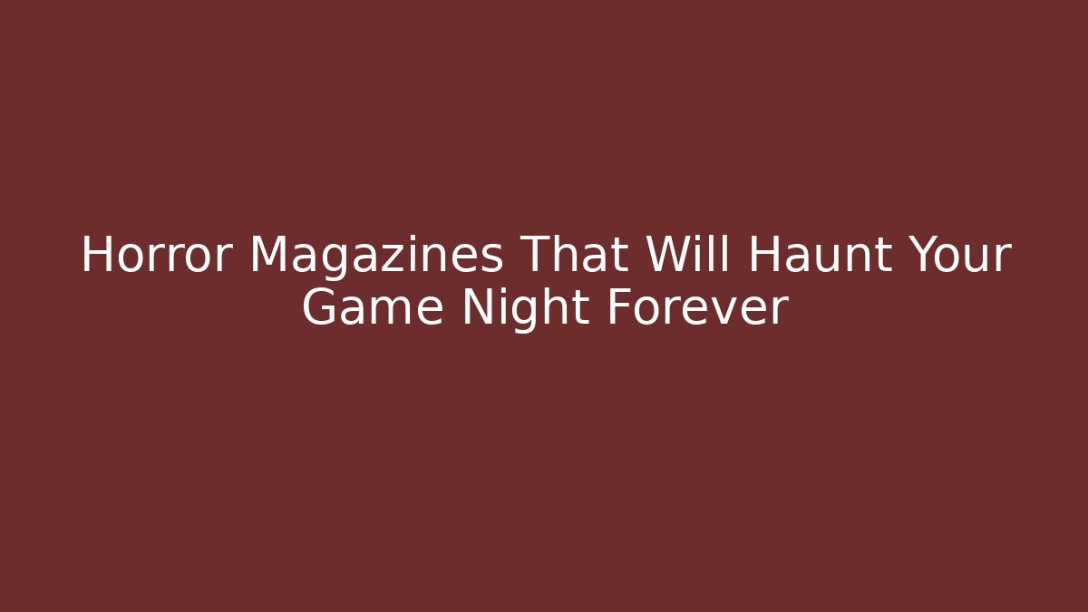 Horror Magazines That Will Haunt Your Game Night Forever
